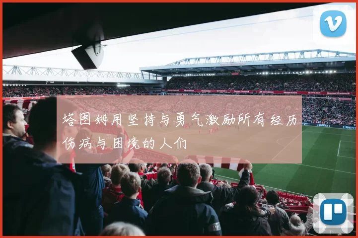 塔图姆用坚持与勇气激励所有经历伤病与困境的人们