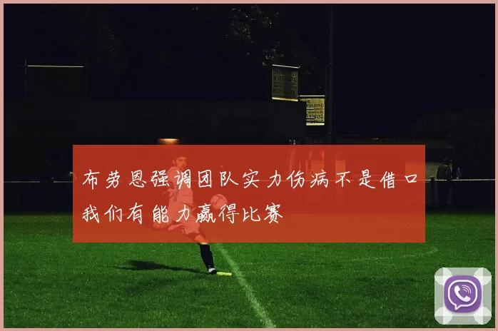 布劳恩强调团队实力伤病不是借口我们有能力赢得比赛
