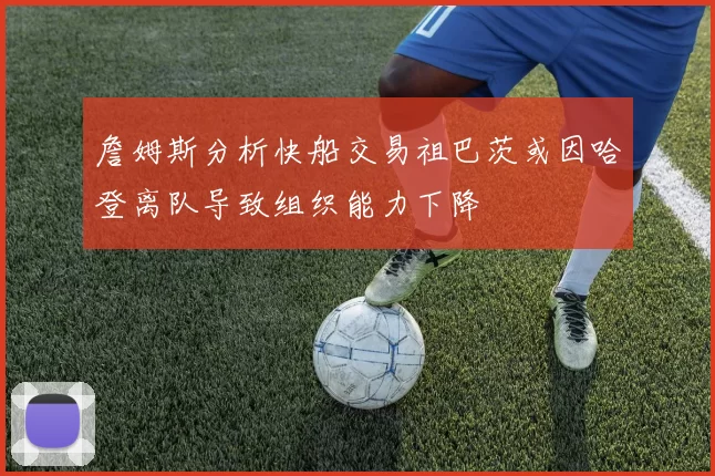 詹姆斯分析快船交易祖巴茨或因哈登离队导致组织能力下降