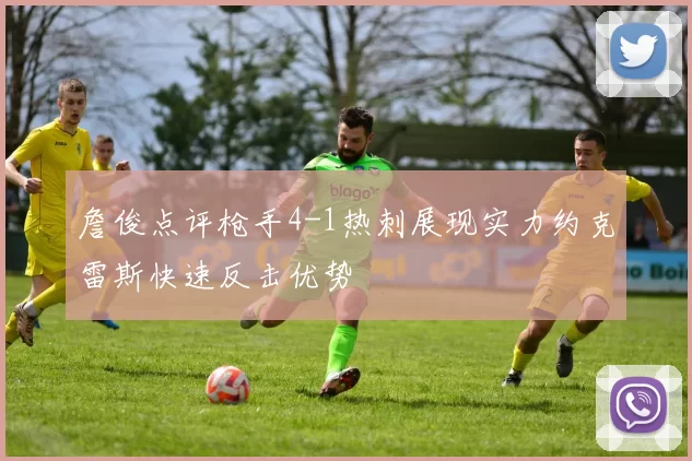詹俊点评枪手4-1热刺展现实力约克雷斯快速反击优势