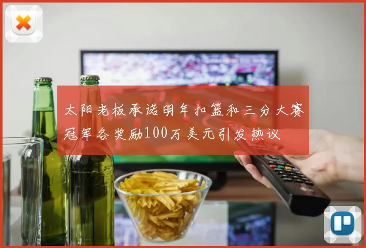 太阳老板承诺明年扣篮和三分大赛冠军各奖励100万美元引发热议